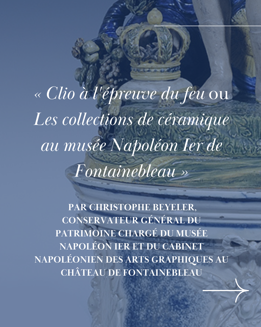 Conférence Amis de Sèvres - « Clio à l’épreuve du feu. Les collections de céramique rassemblées selon un prisme historique au musée Napoléon Ier de Fontainebleau »