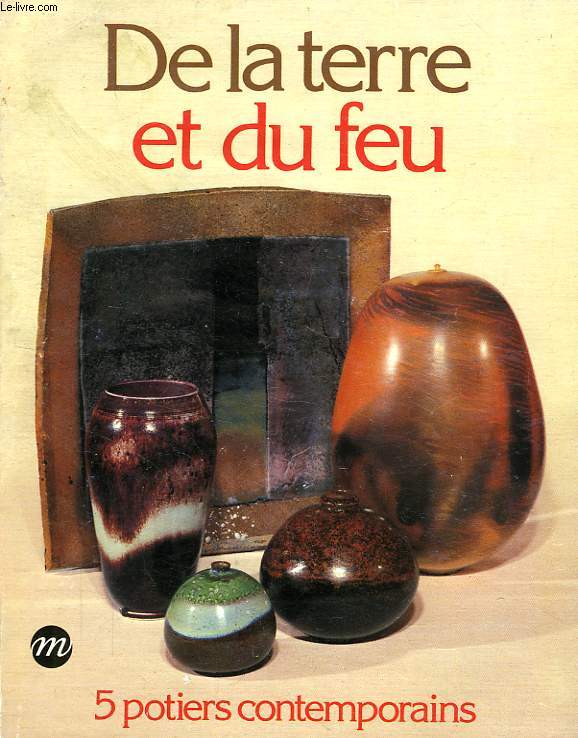 Amis de Sèvres / suggestion de lectures /Catalogue exposition Sèvres - de la terre et du feu : 5 potiers contemporains: Pierre Bayle, ren Ben Lisa, Claude Champy, Jean Girel, Daniel de Montmollin