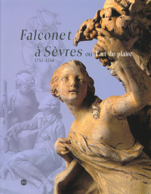 Amis de Sèvres / suggestion de lectures /Catalogue exposition Sèvres - Falconet à Sèvres ou l'art de plaire, 1757-1766