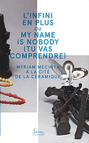 Amis de Sèvres / suggestion de lectures /Catalogue exposition Sèvres - L'infini en plus ou My name is nobody (tu vas comprendre) Myriam Mechita à la cité de la céramique