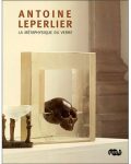 Catalogue d'exposition "Antoine leperlier - la metaphysique du verre"
